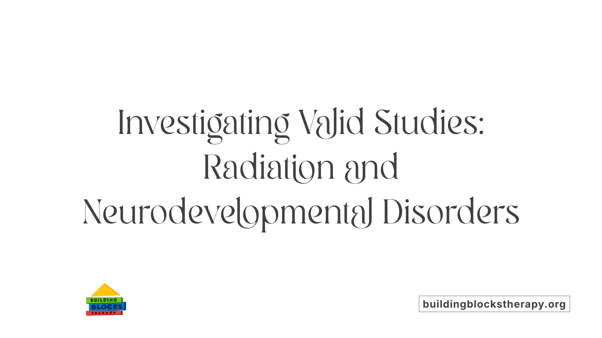 Investigating Valid Studies: Radiation and Neurodevelopmental Disorders