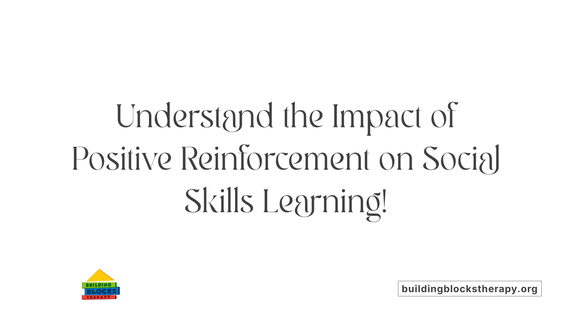 Understand the Impact of Positive Reinforcement on Social Skills Learning!