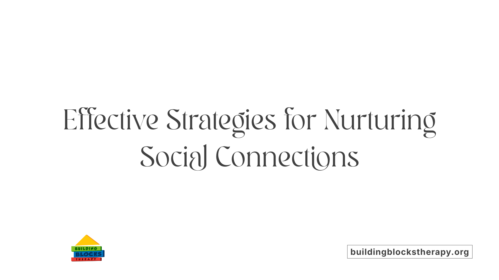 Effective Strategies for Nurturing Social Connections
