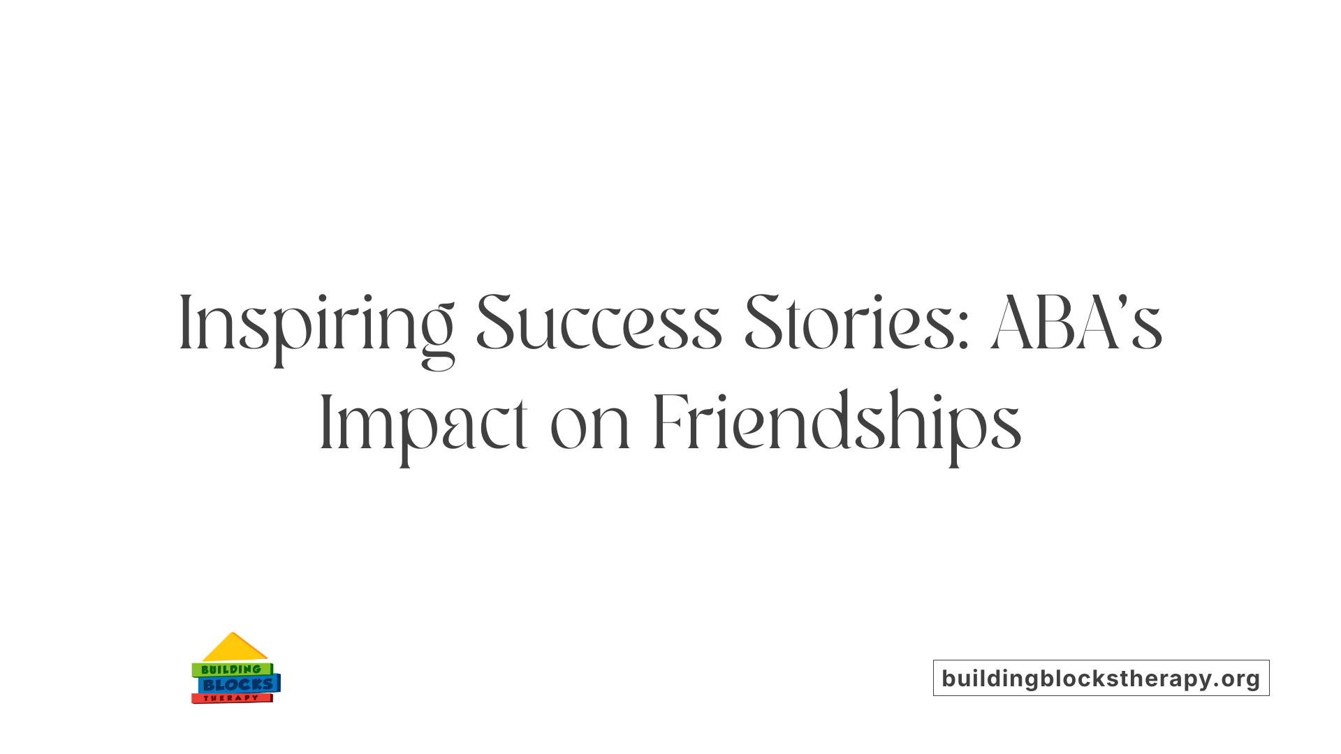 Inspiring Success Stories: ABA's Impact on Friendships
