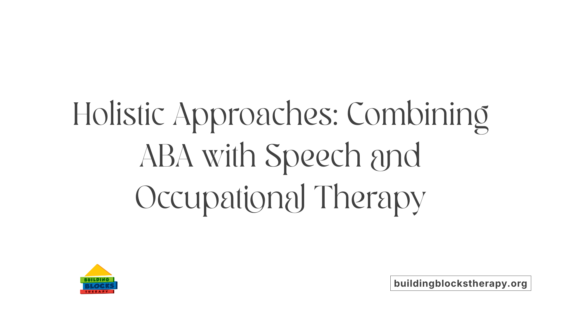 Holistic Approaches: Combining ABA with Speech and Occupational Therapy