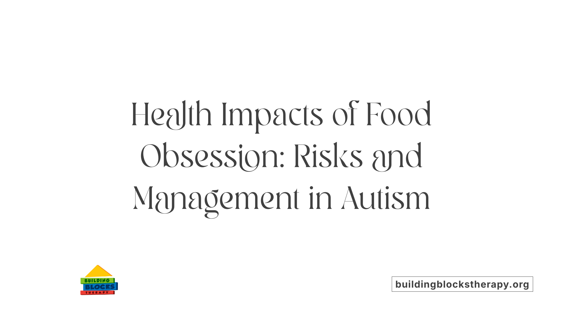 Health Impacts of Food Obsession: Risks and Management in Autism