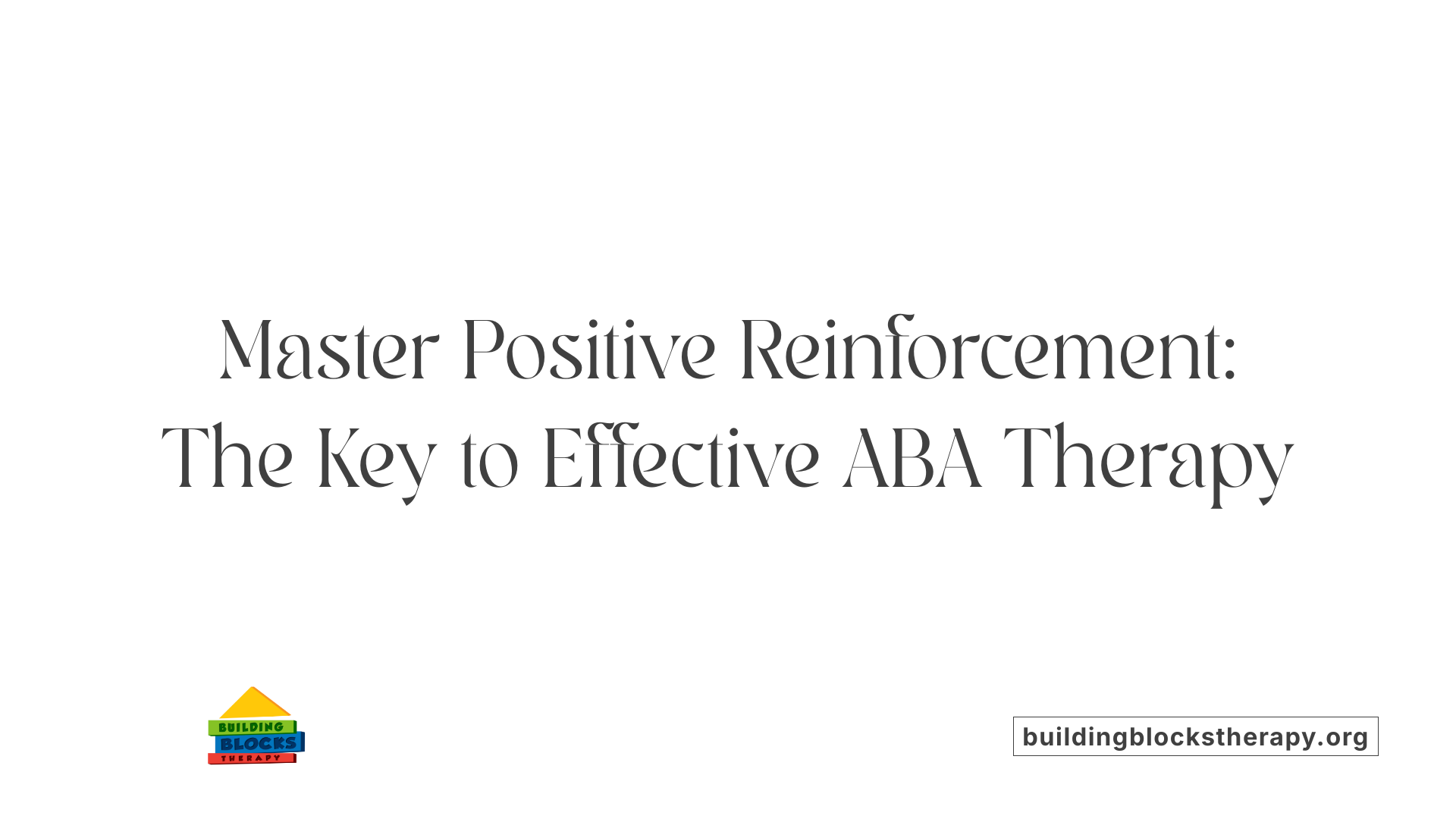 Master Positive Reinforcement: The Key to Effective ABA Therapy