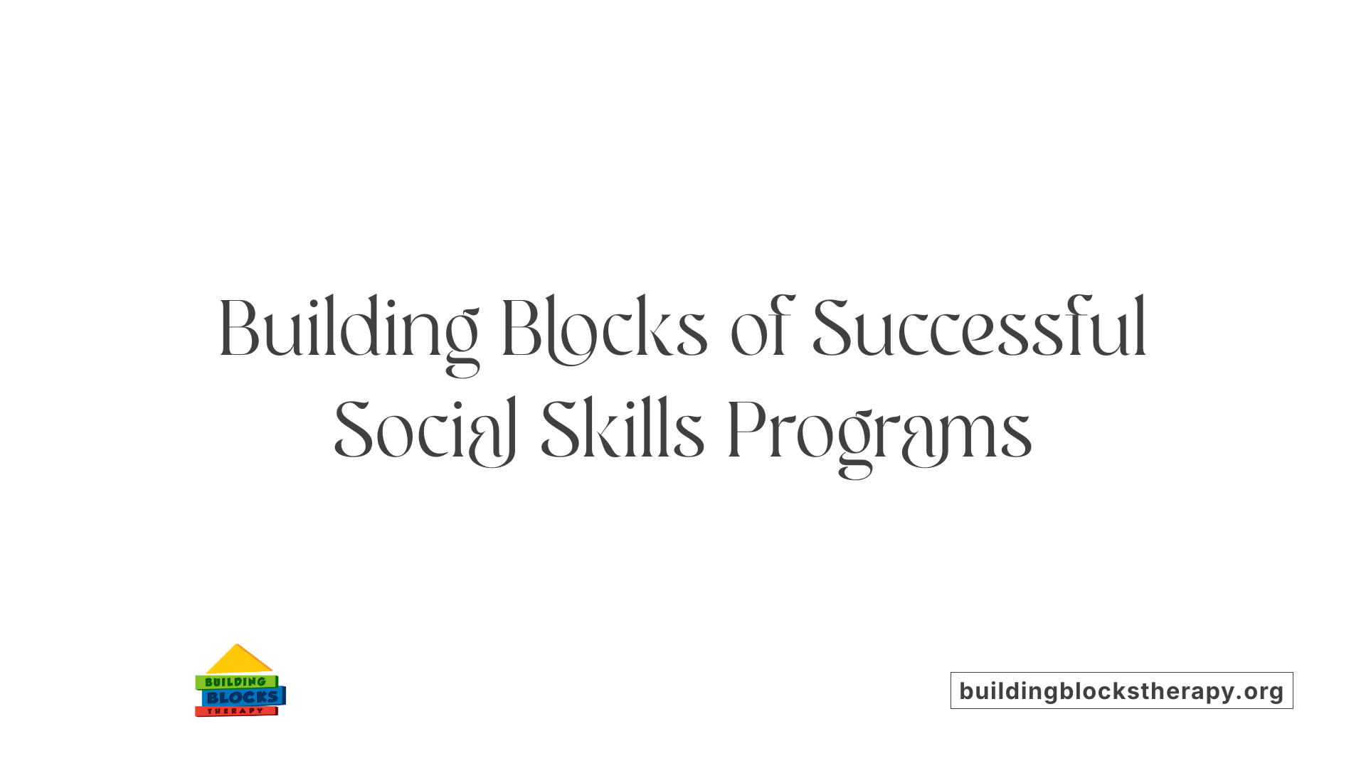 Building Blocks of Successful Social Skills Programs
