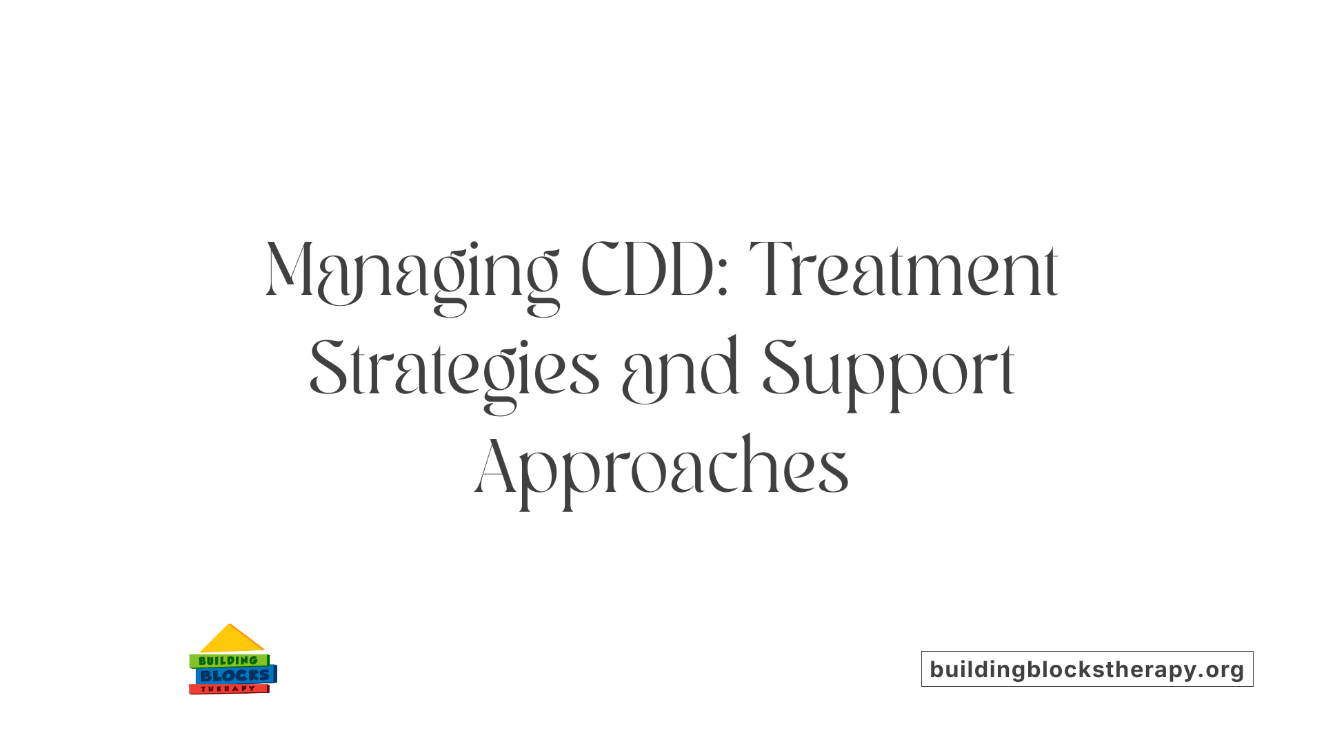 Managing CDD: Treatment Strategies and Support Approaches