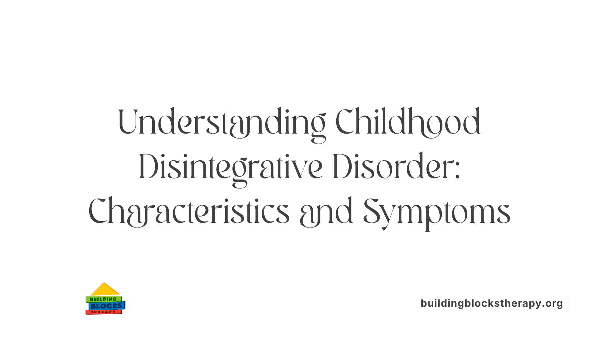 Understanding Childhood Disintegrative Disorder: Characteristics and Symptoms