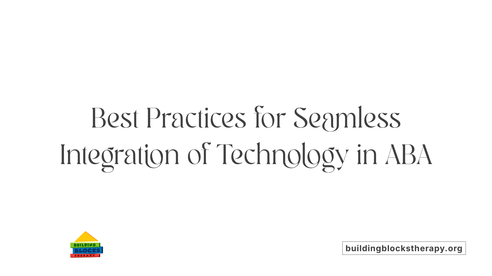 Best Practices for Seamless Integration of Technology in ABA