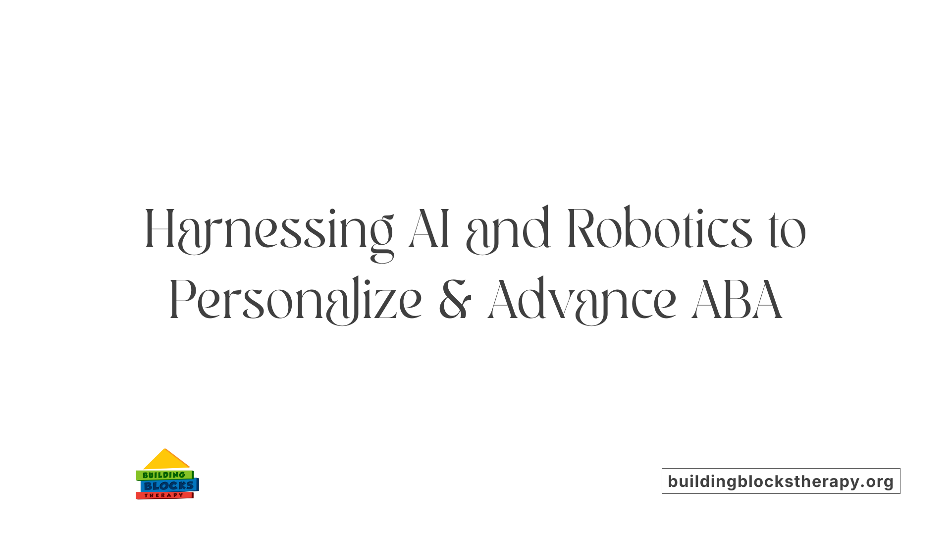 Harnessing AI and Robotics to Personalize &amp; Advance ABA
