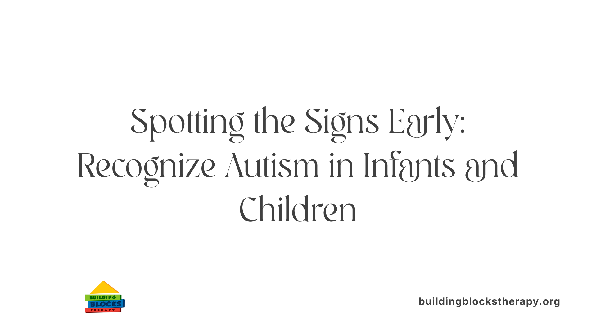 Spotting the Signs Early: Recognize Autism in Infants and Children