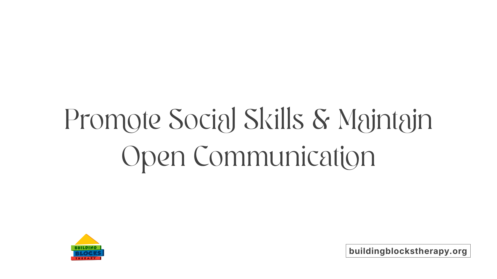 Promote Social Skills &amp; Maintain Open Communication
