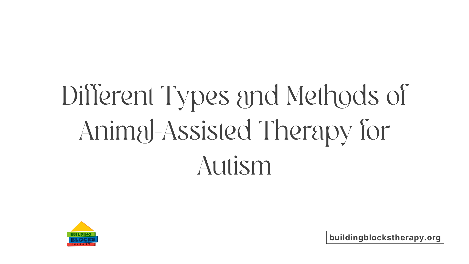 Different Types and Methods of Animal-Assisted Therapy for Autism