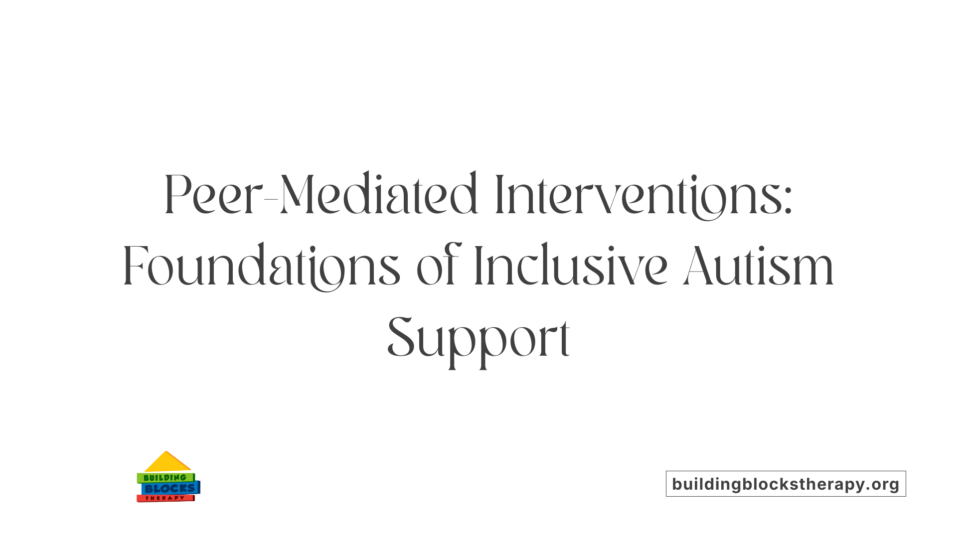 Peer-Mediated Interventions: Foundations of Inclusive Autism Support