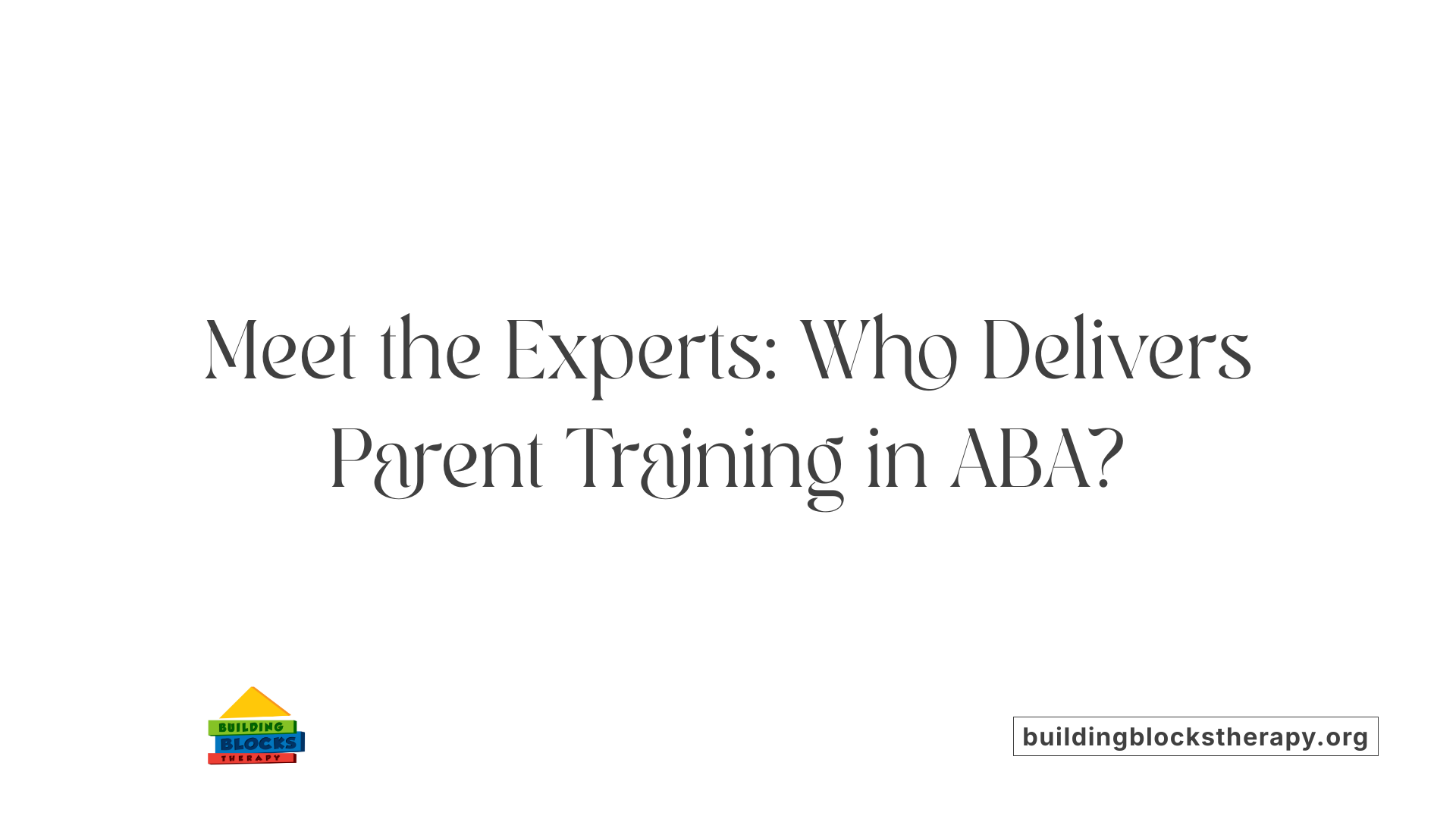 Meet the Experts: Who Delivers Parent Training in ABA?