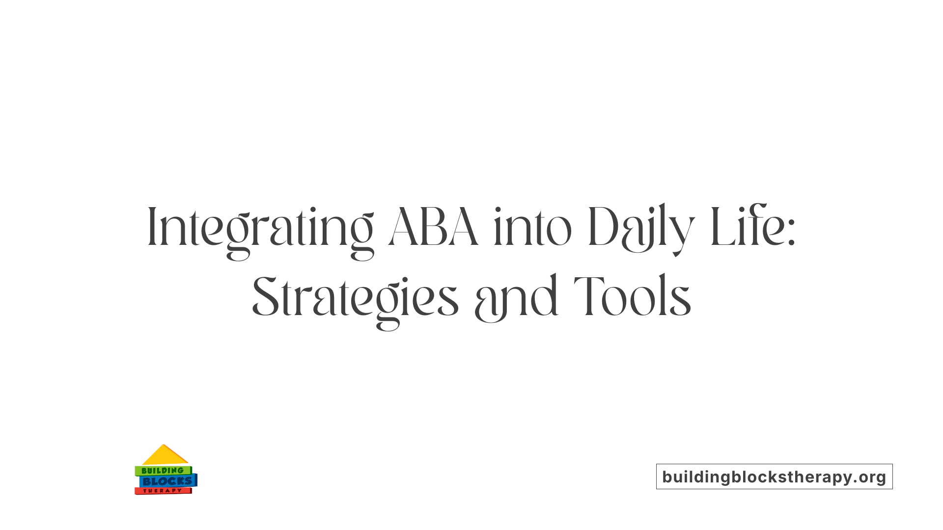 Integrating ABA into Daily Life: Strategies and Tools