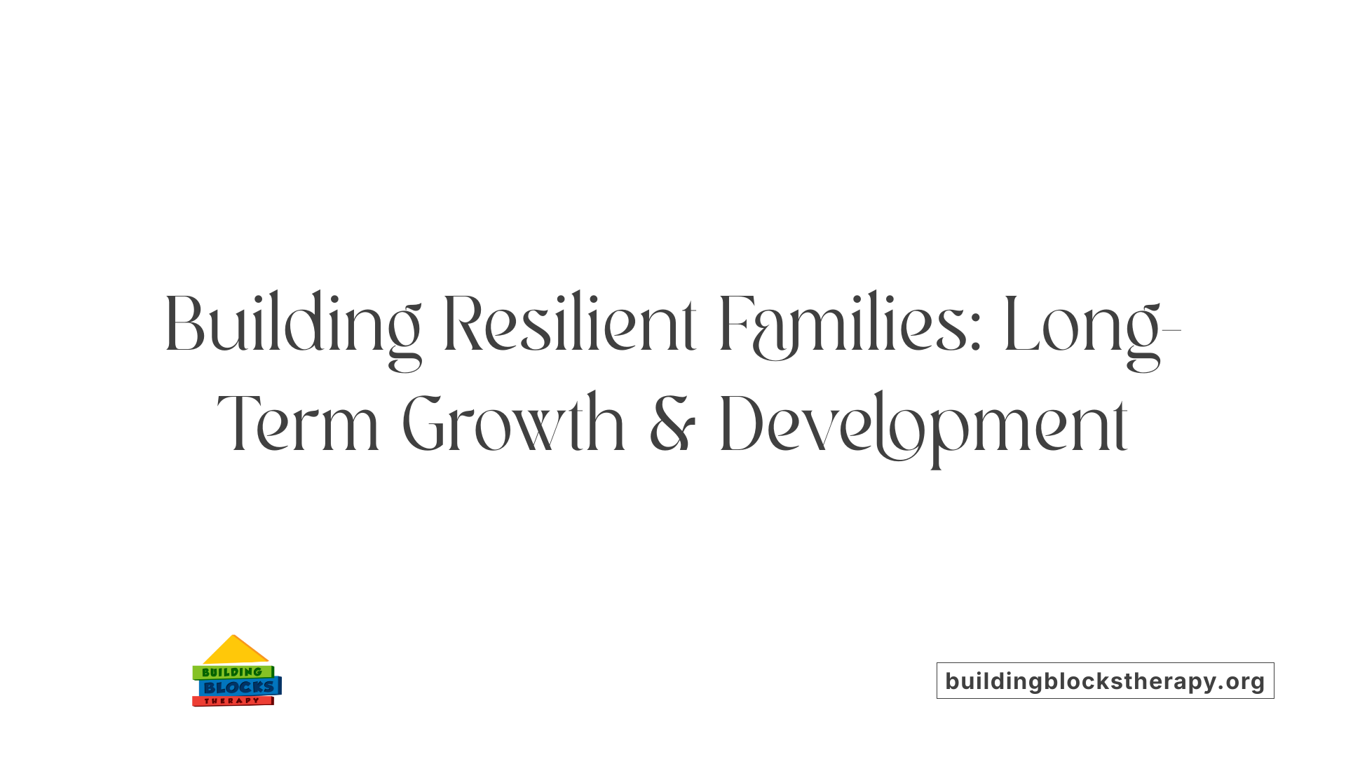 Building Resilient Families: Long-Term Growth &amp; Development