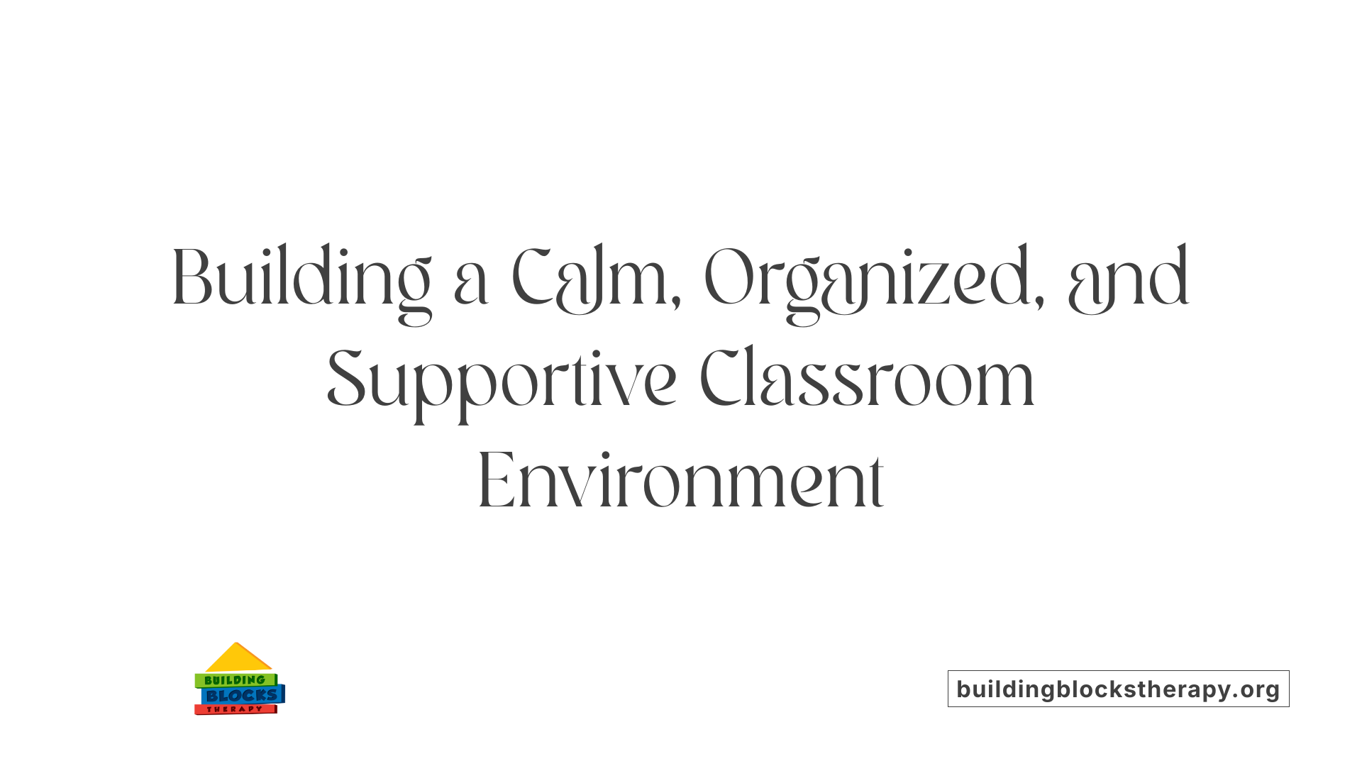 Building a Calm, Organized, and Supportive Classroom Environment