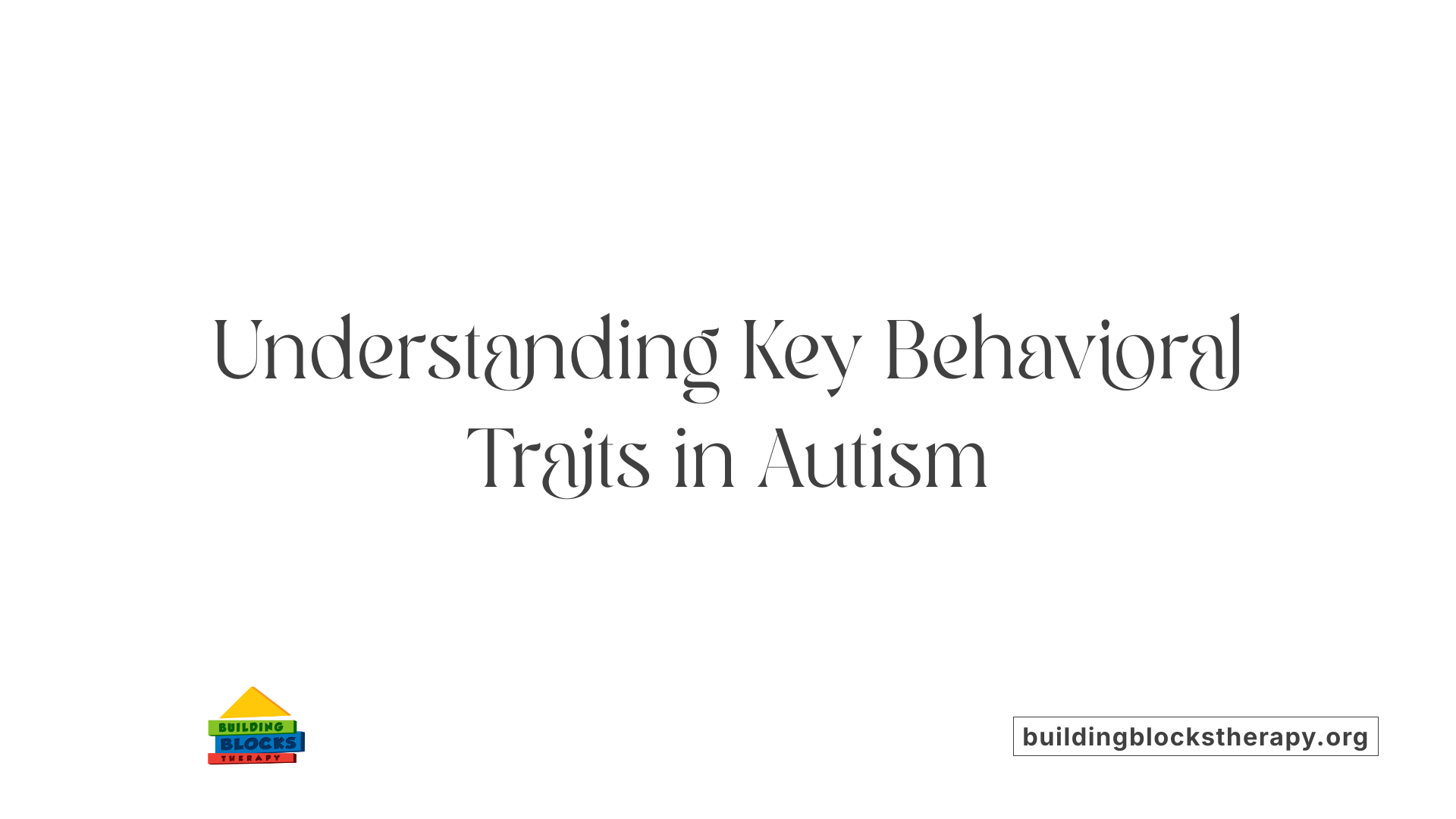 Understanding Key Behavioral Traits in Autism