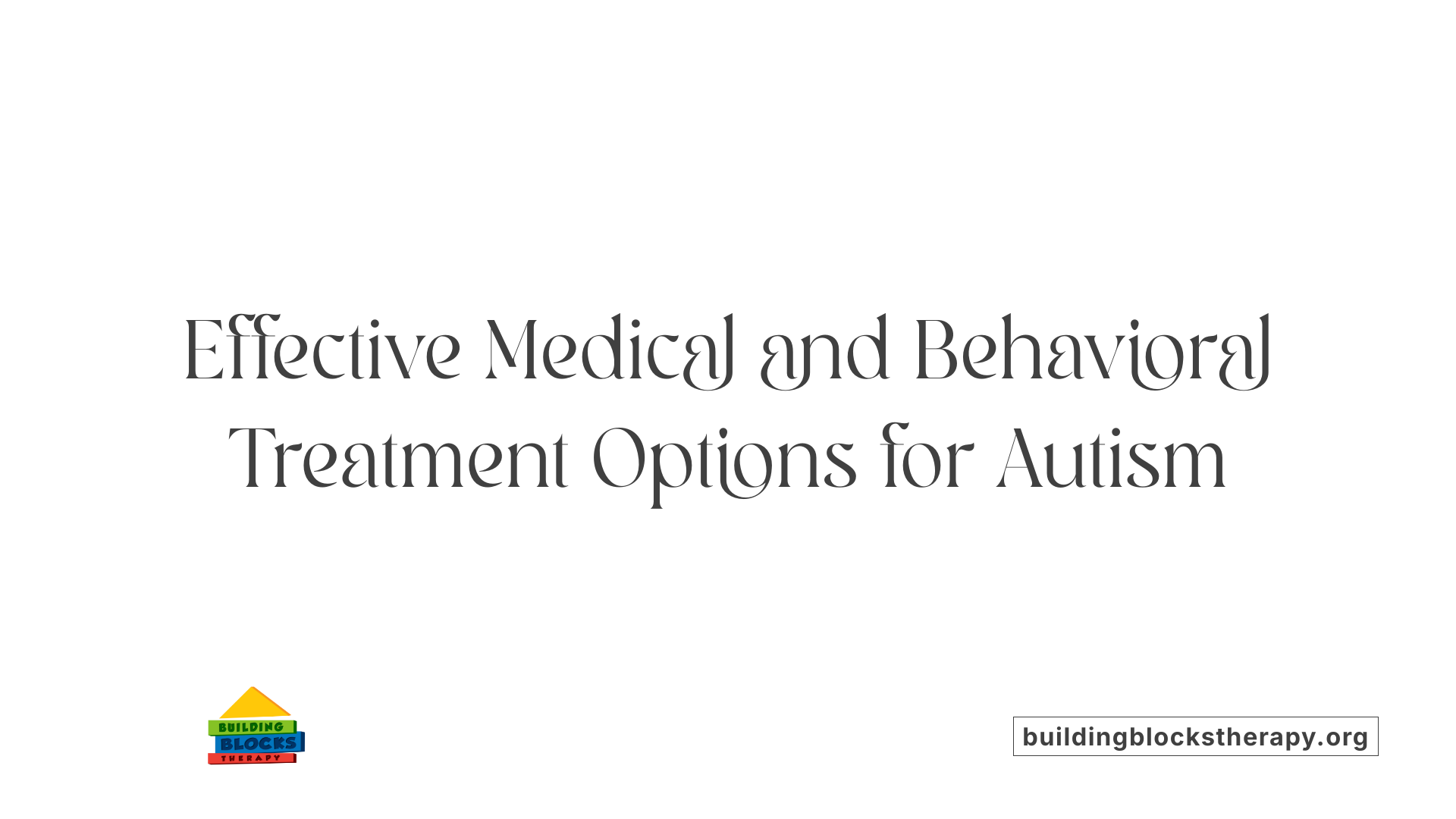 Effective Medical and Behavioral Treatment Options for Autism