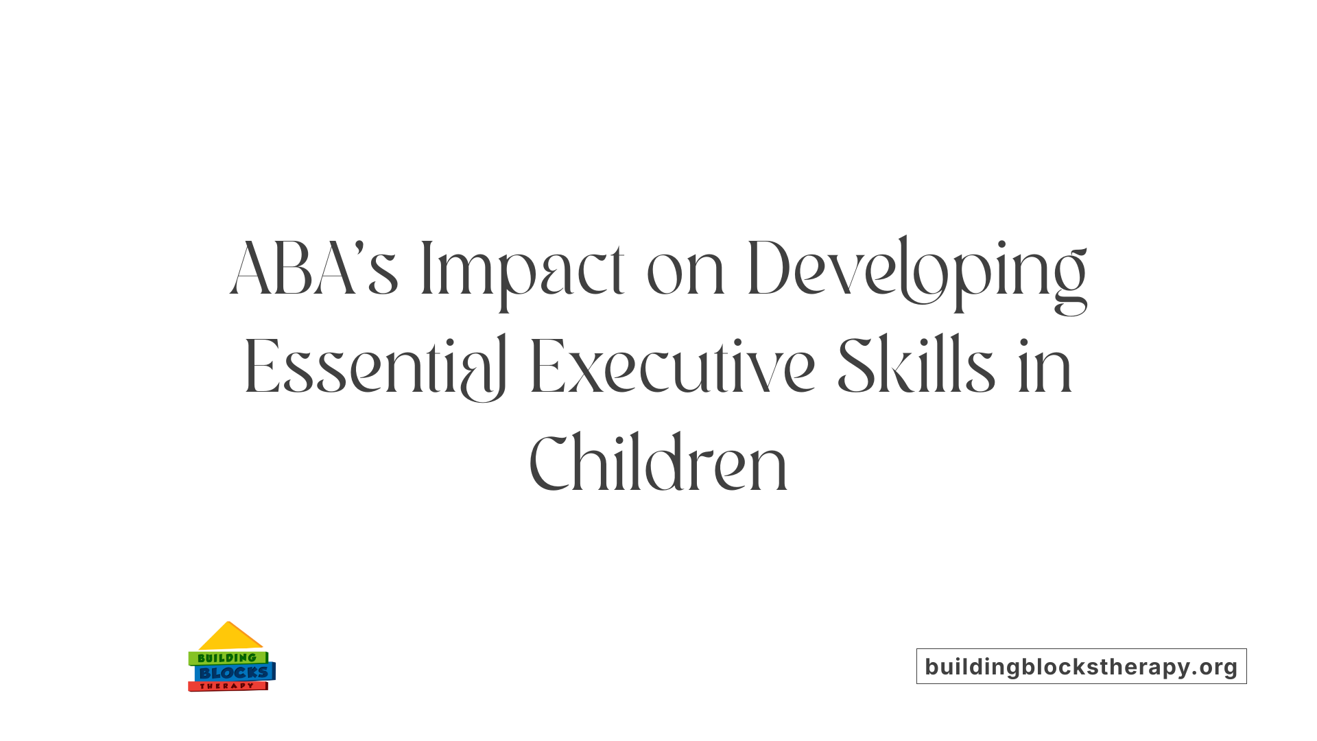 ABA's Impact on Developing Essential Executive Skills in Children