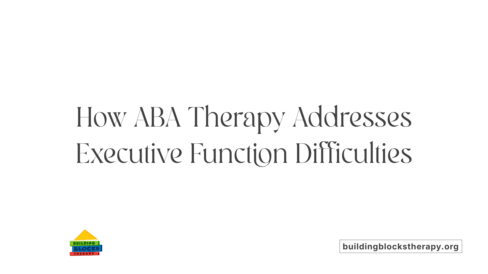 How ABA Therapy Addresses Executive Function Difficulties