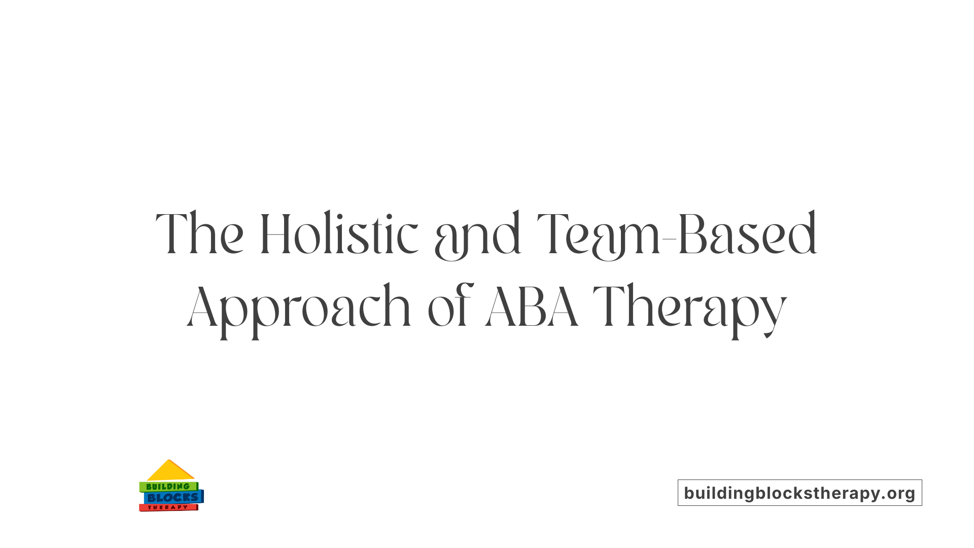 The Holistic and Team-Based Approach of ABA Therapy
