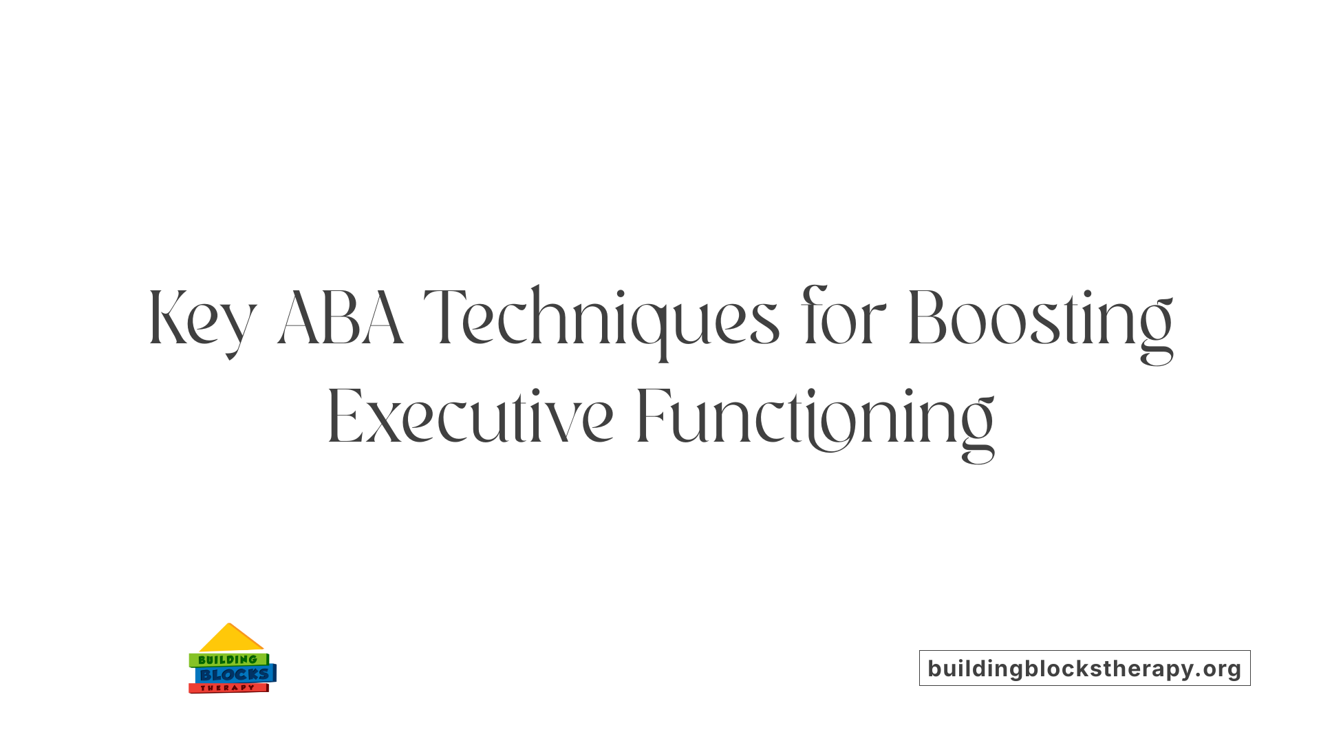 Key ABA Techniques for Boosting Executive Functioning