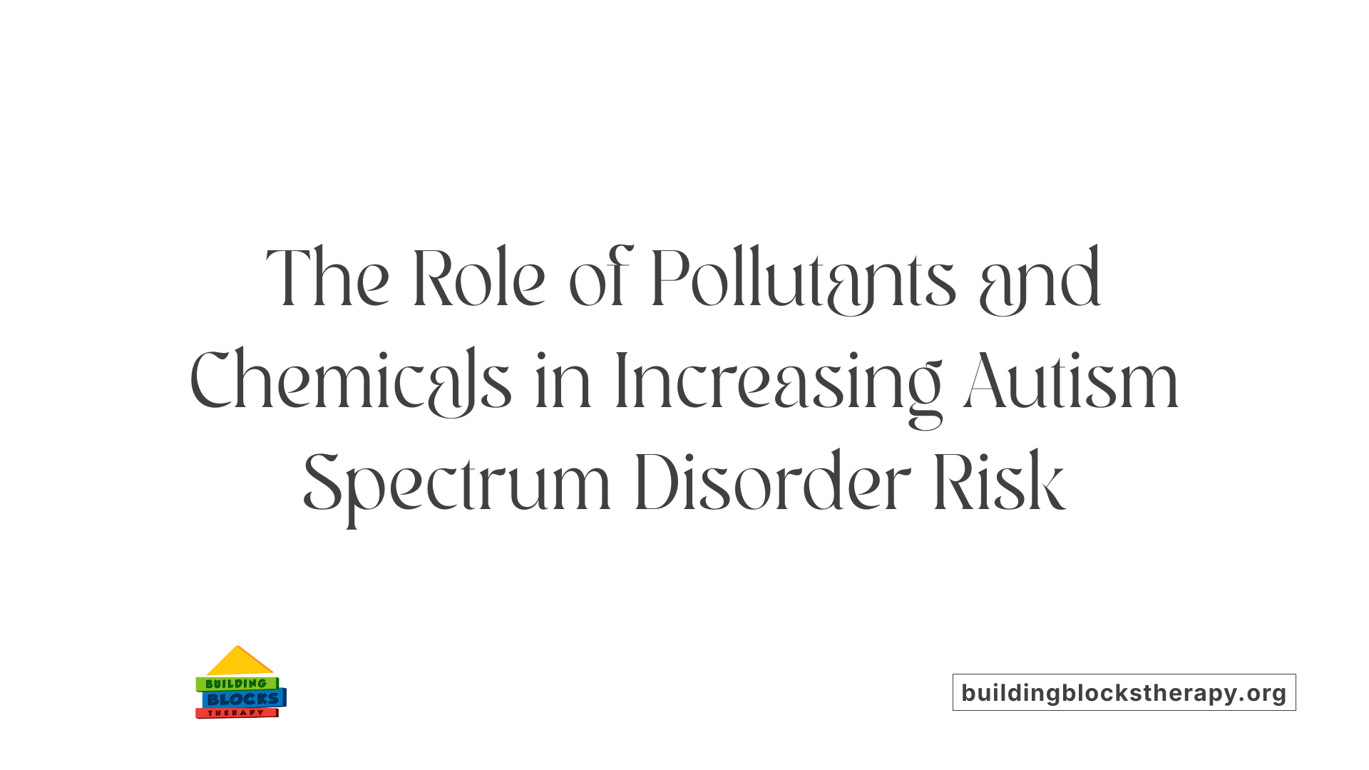The Role of Pollutants and Chemicals in Increasing Autism Spectrum Disorder Risk