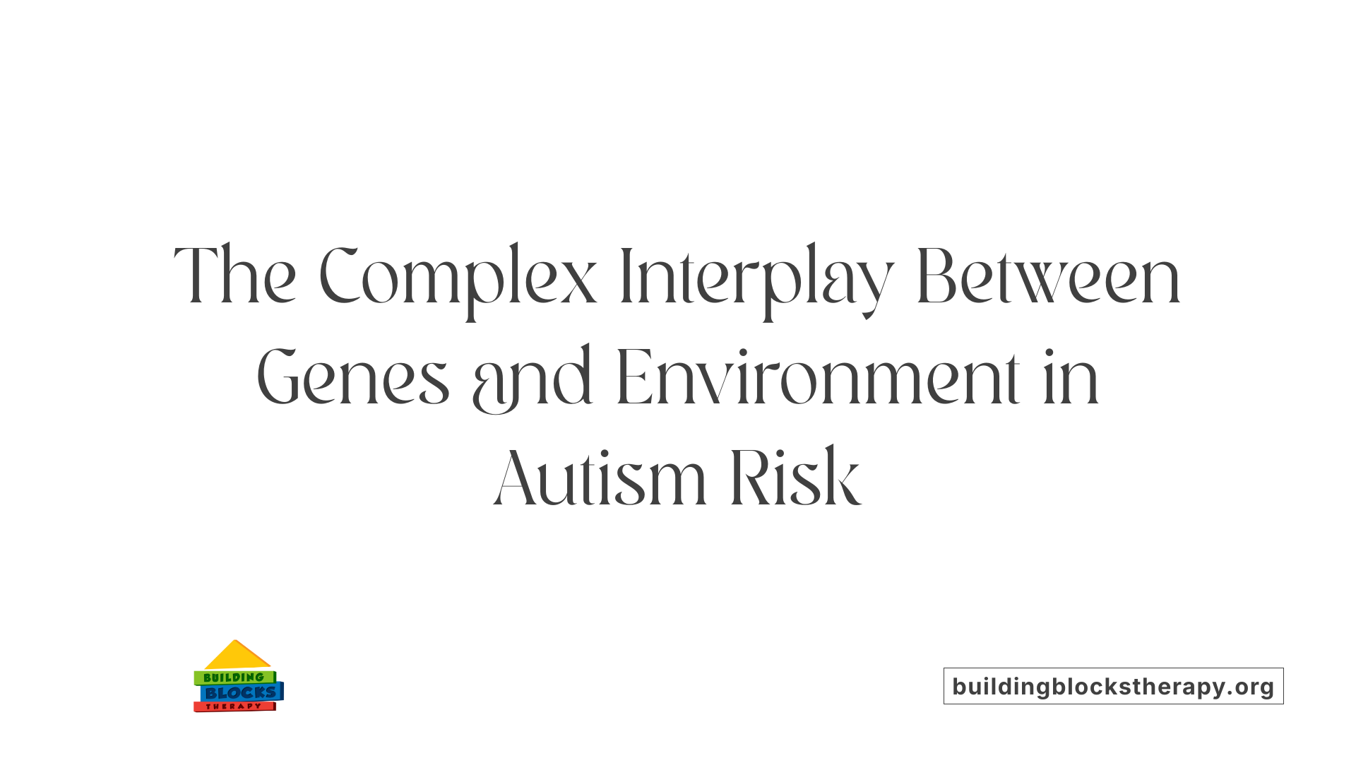 The Complex Interplay Between Genes and Environment in Autism Risk