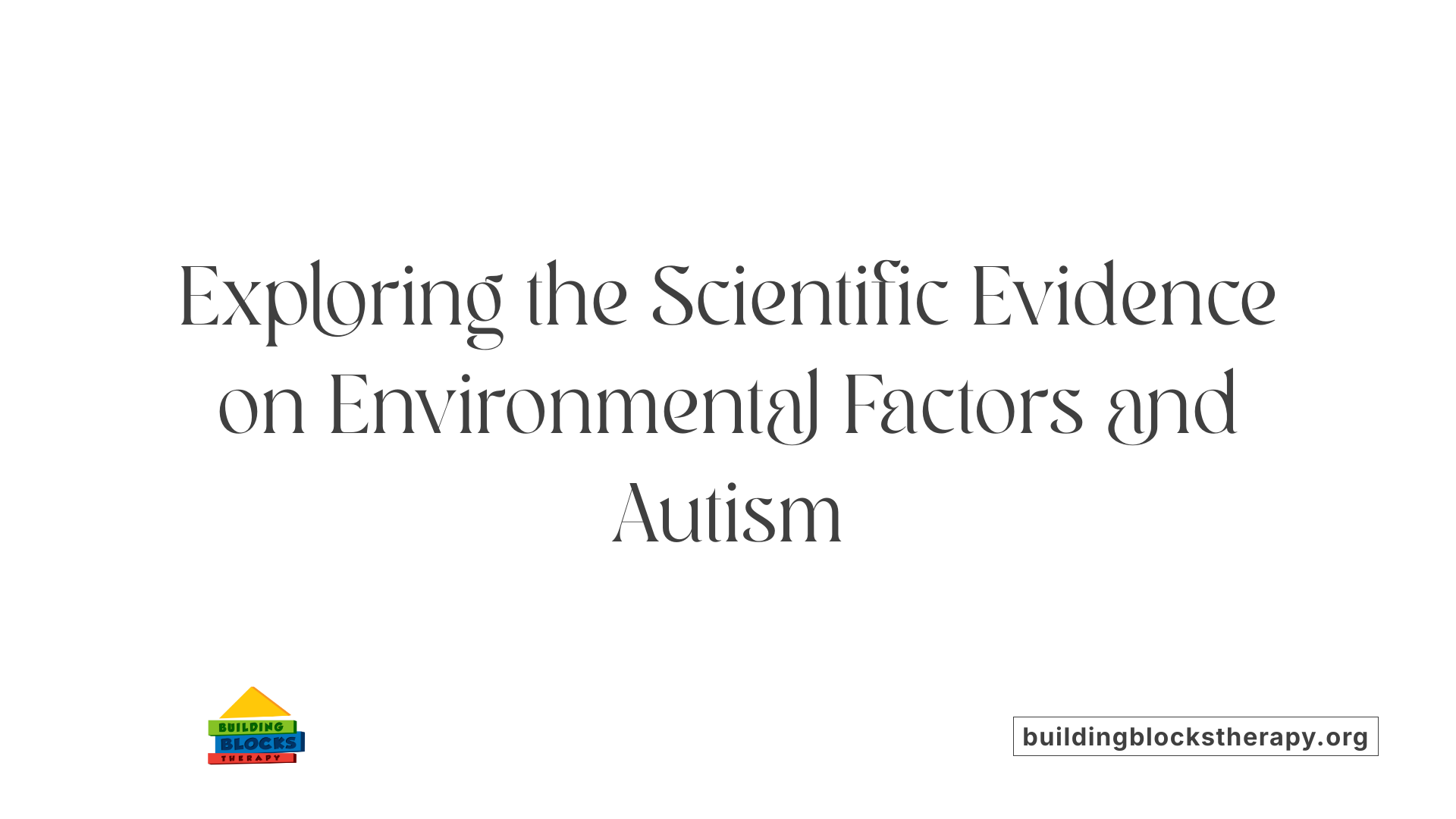Exploring the Scientific Evidence on Environmental Factors and Autism