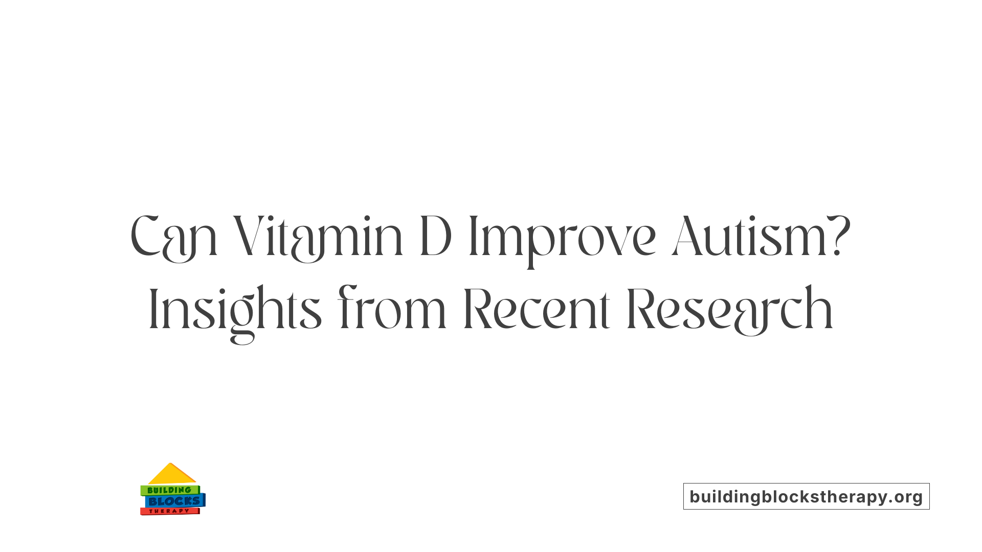 Can Vitamin D Improve Autism? Insights from Recent Research