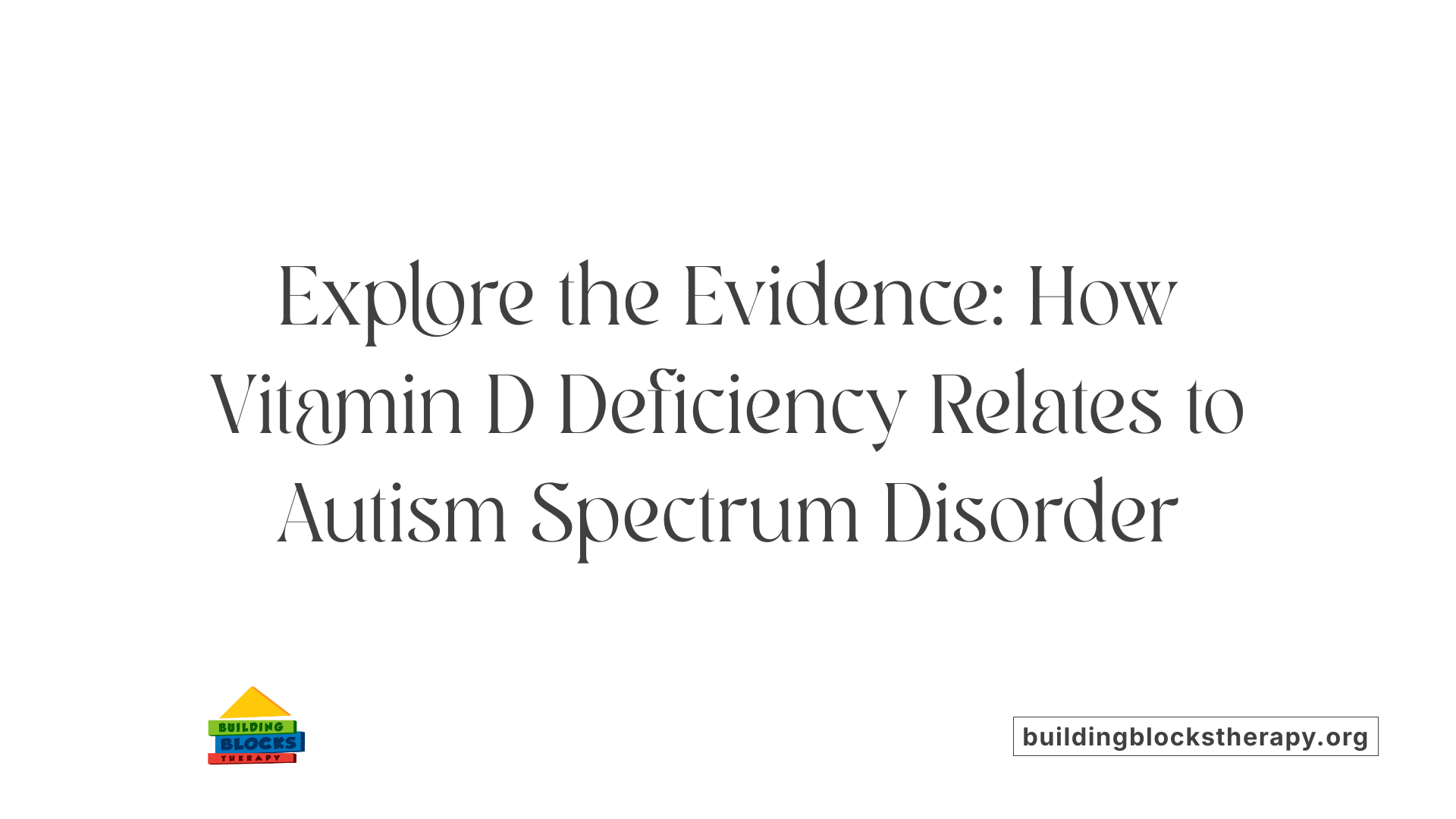 Explore the Evidence: How Vitamin D Deficiency Relates to Autism Spectrum Disorder