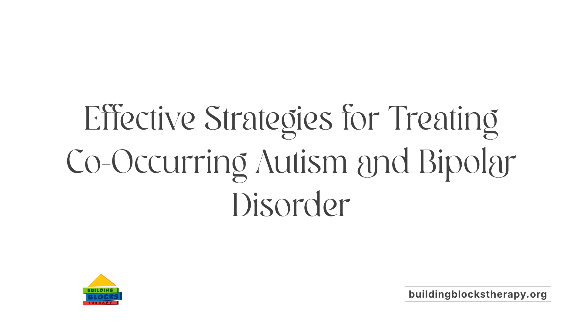 Effective Strategies for Treating Co-Occurring Autism and Bipolar Disorder