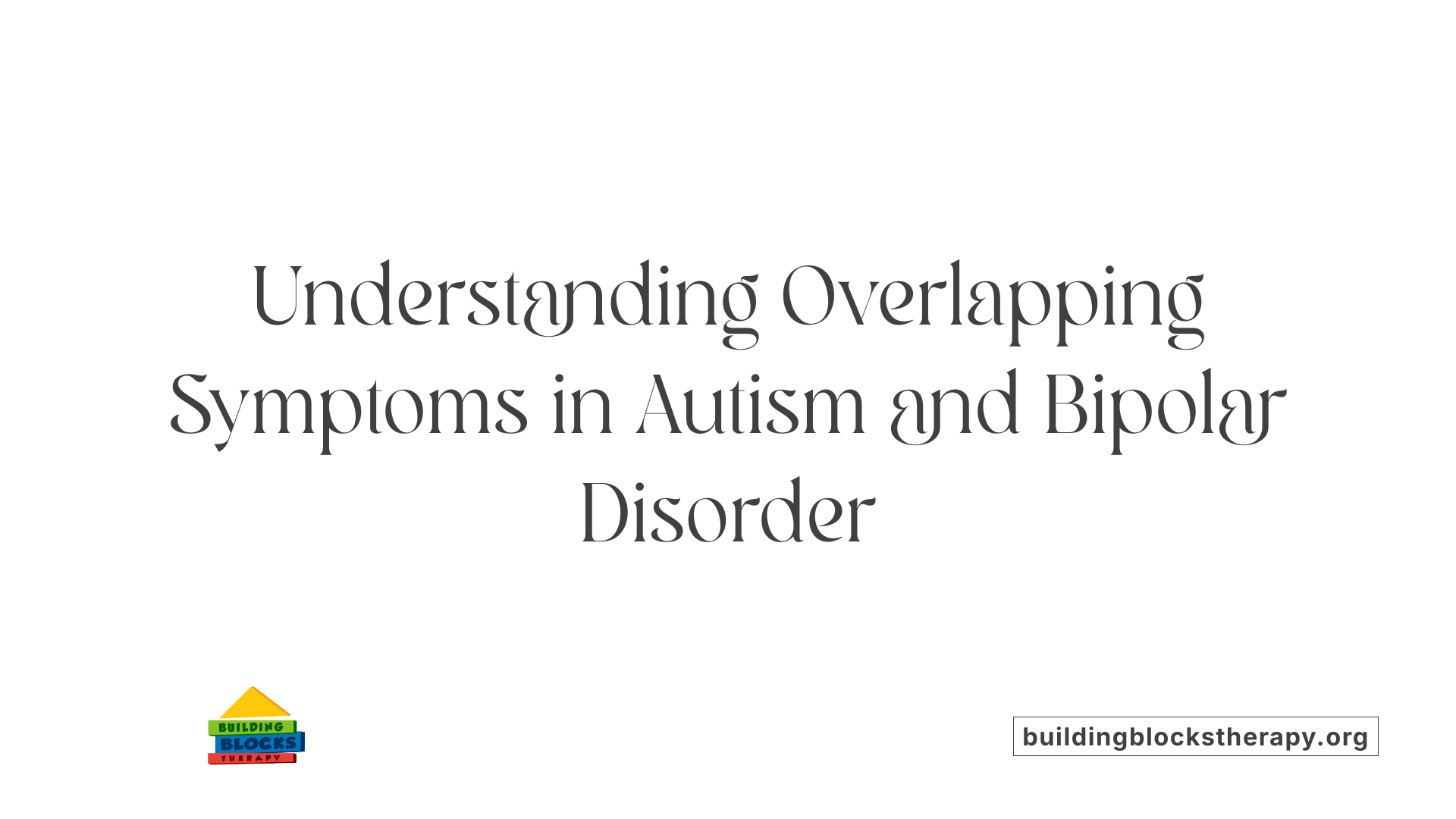 Understanding Overlapping Symptoms in Autism and Bipolar Disorder