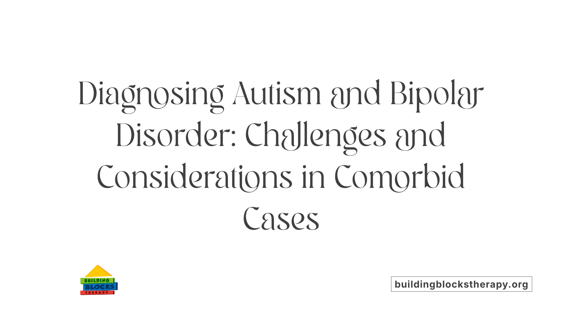 Diagnosing Autism and Bipolar Disorder: Challenges and Considerations in Comorbid Cases