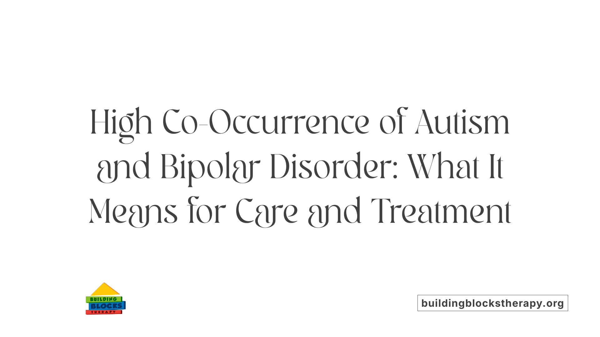 High Co-Occurrence of Autism and Bipolar Disorder: What It Means for Care and Treatment