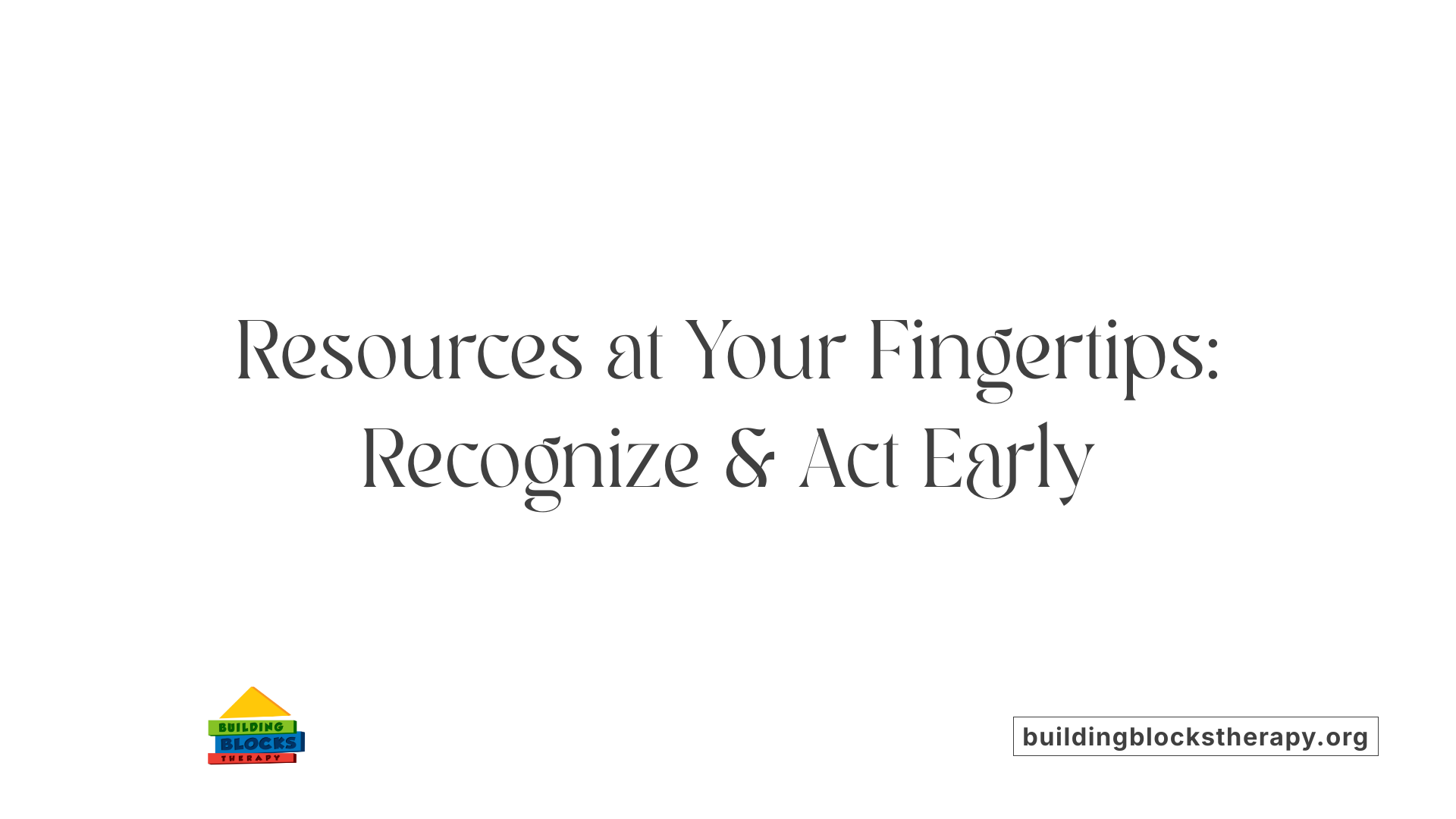 Resources at Your Fingertips: Recognize &amp; Act Early
