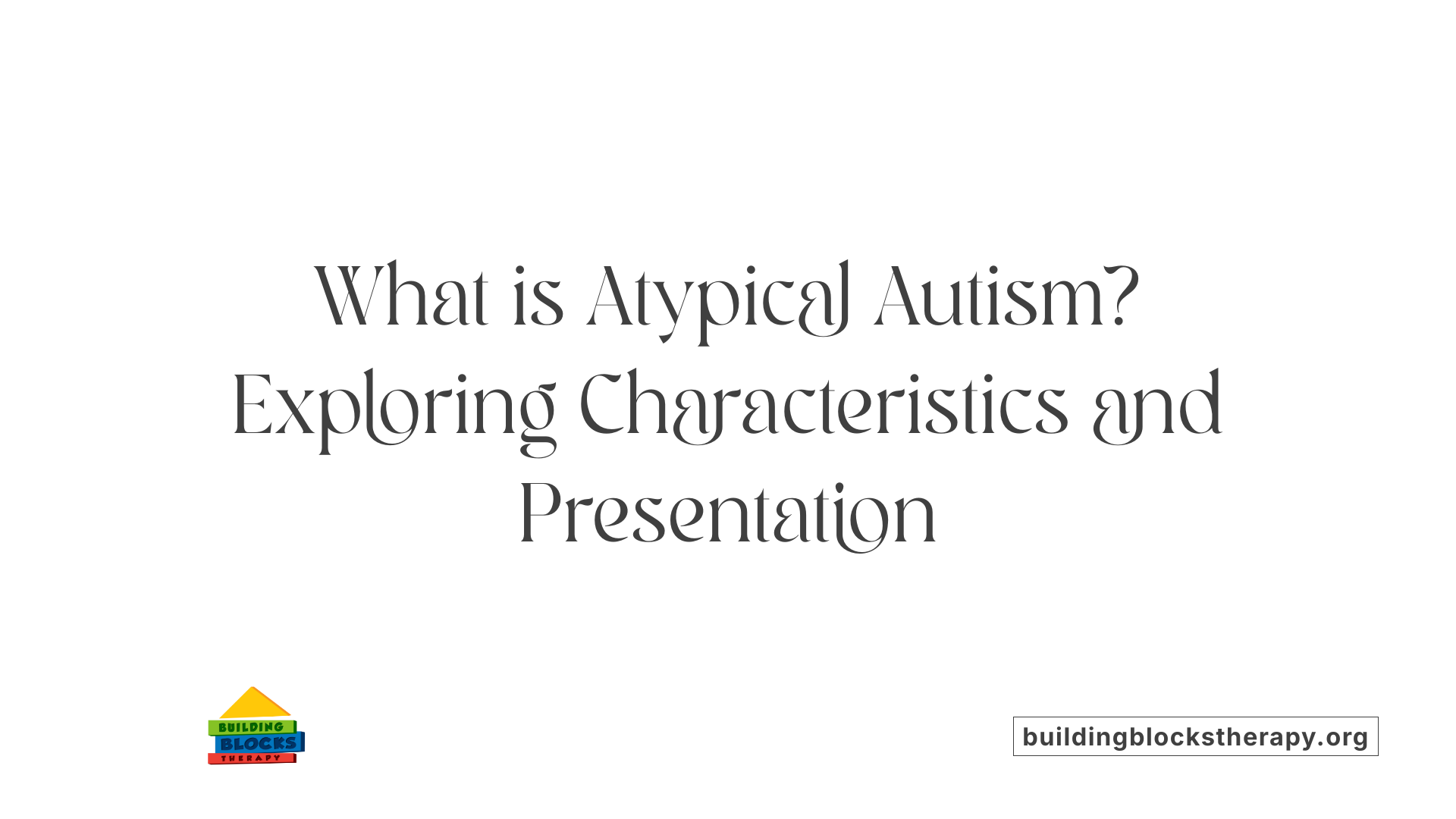 What is Atypical Autism? Exploring Characteristics and Presentation