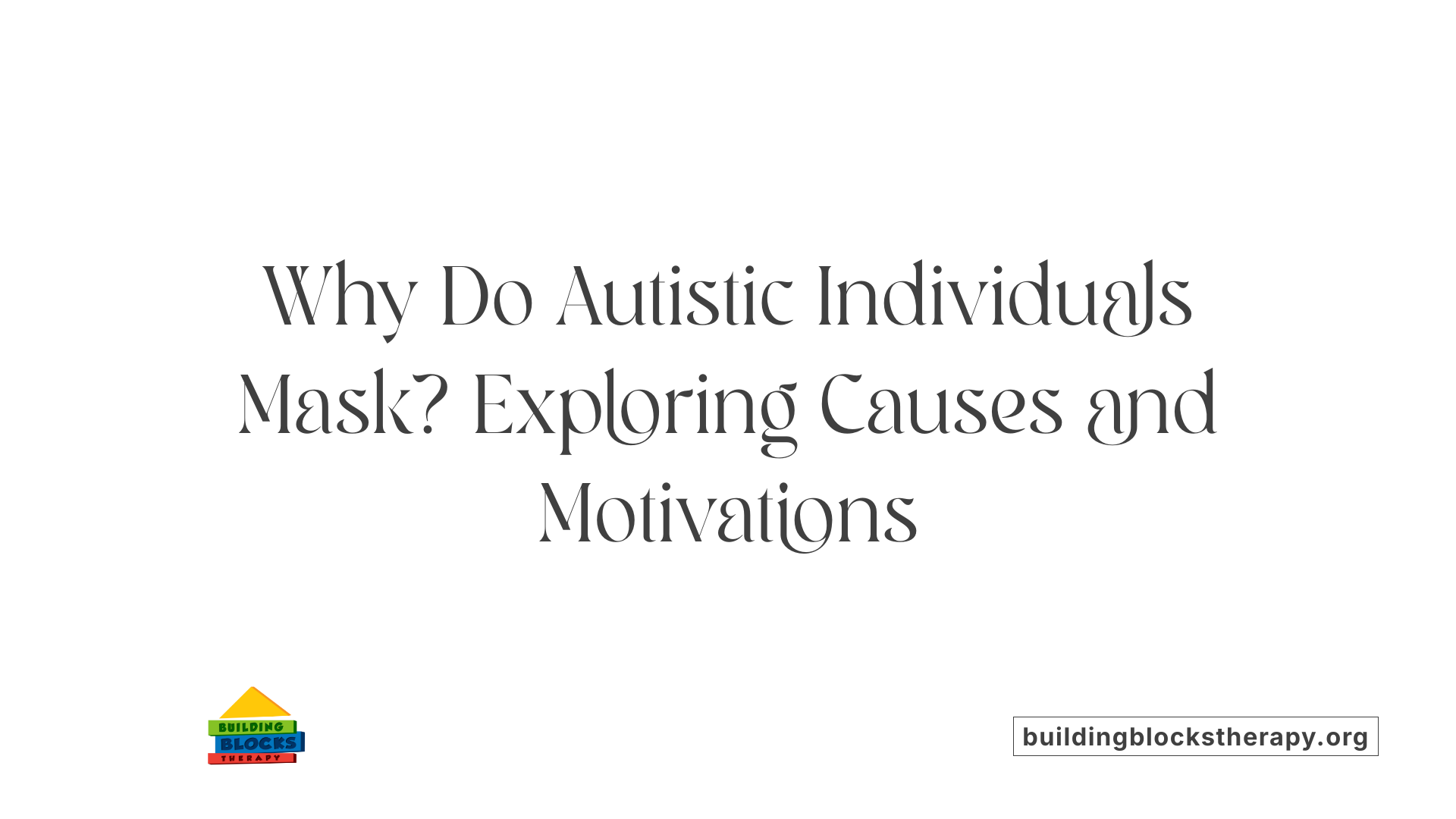 Why Do Autistic Individuals Mask? Exploring Causes and Motivations