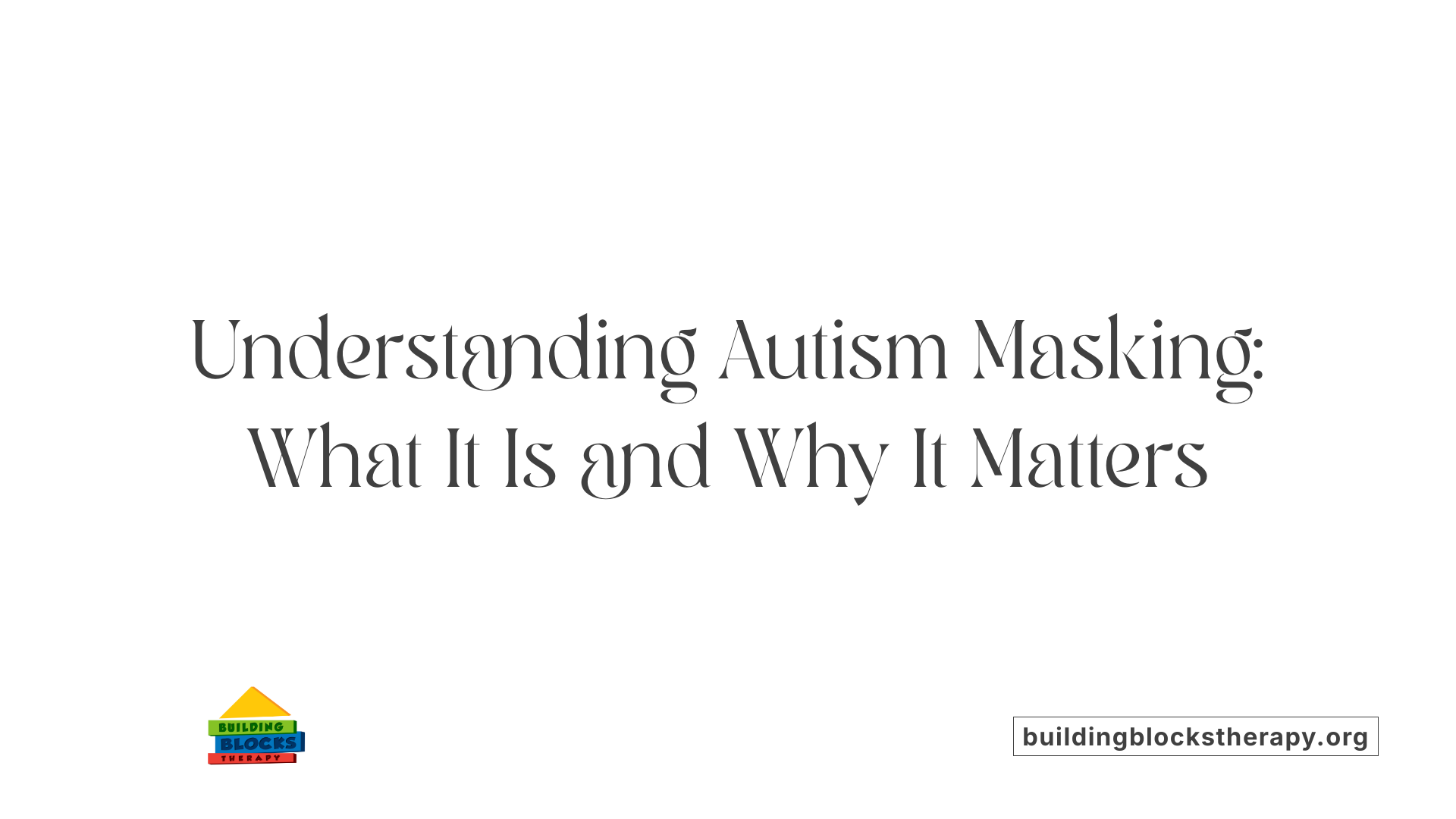 Understanding Autism Masking: What It Is and Why It Matters