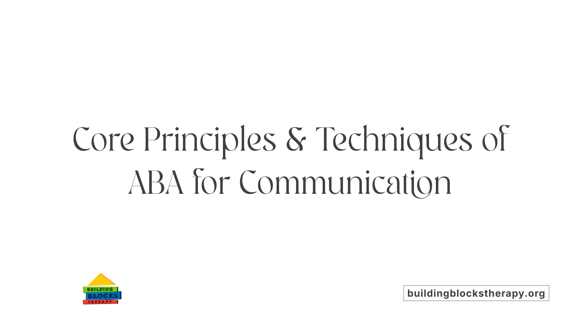 Core Principles &amp; Techniques of ABA for Communication