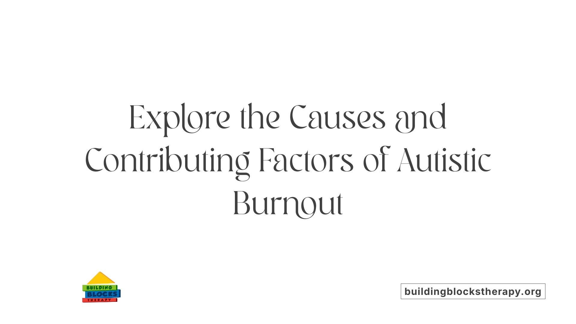 Explore the Causes and Contributing Factors of Autistic Burnout