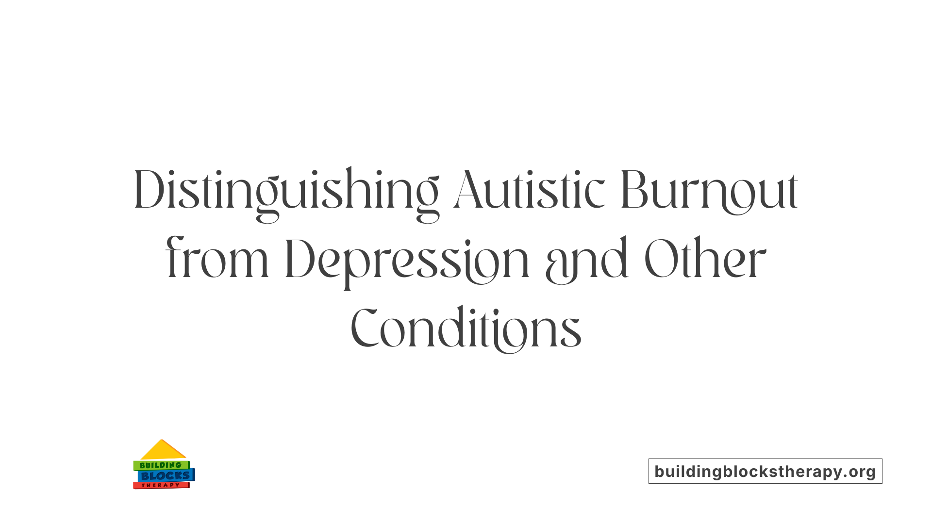 Distinguishing Autistic Burnout from Depression and Other Conditions