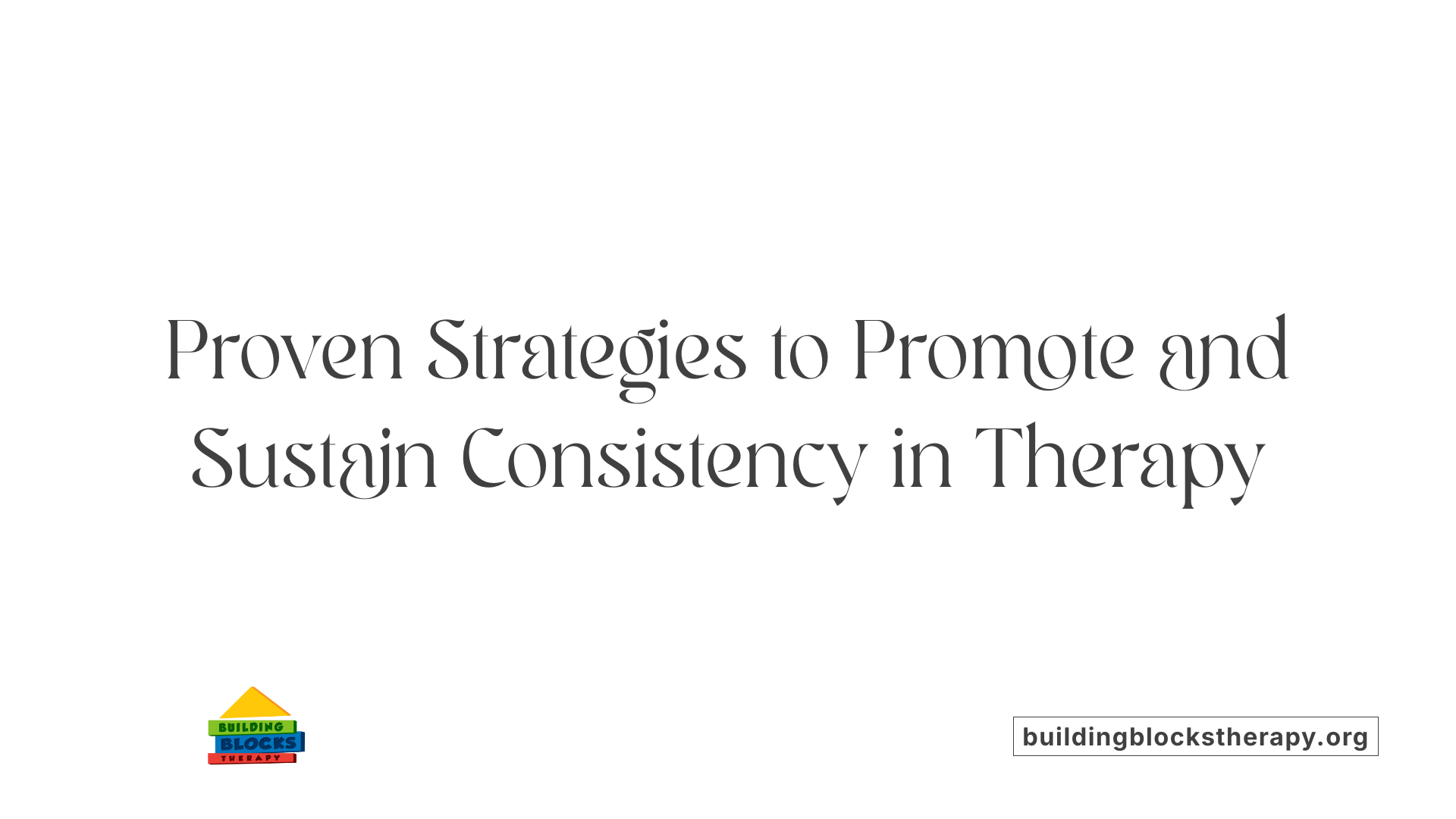 Proven Strategies to Promote and Sustain Consistency in Therapy