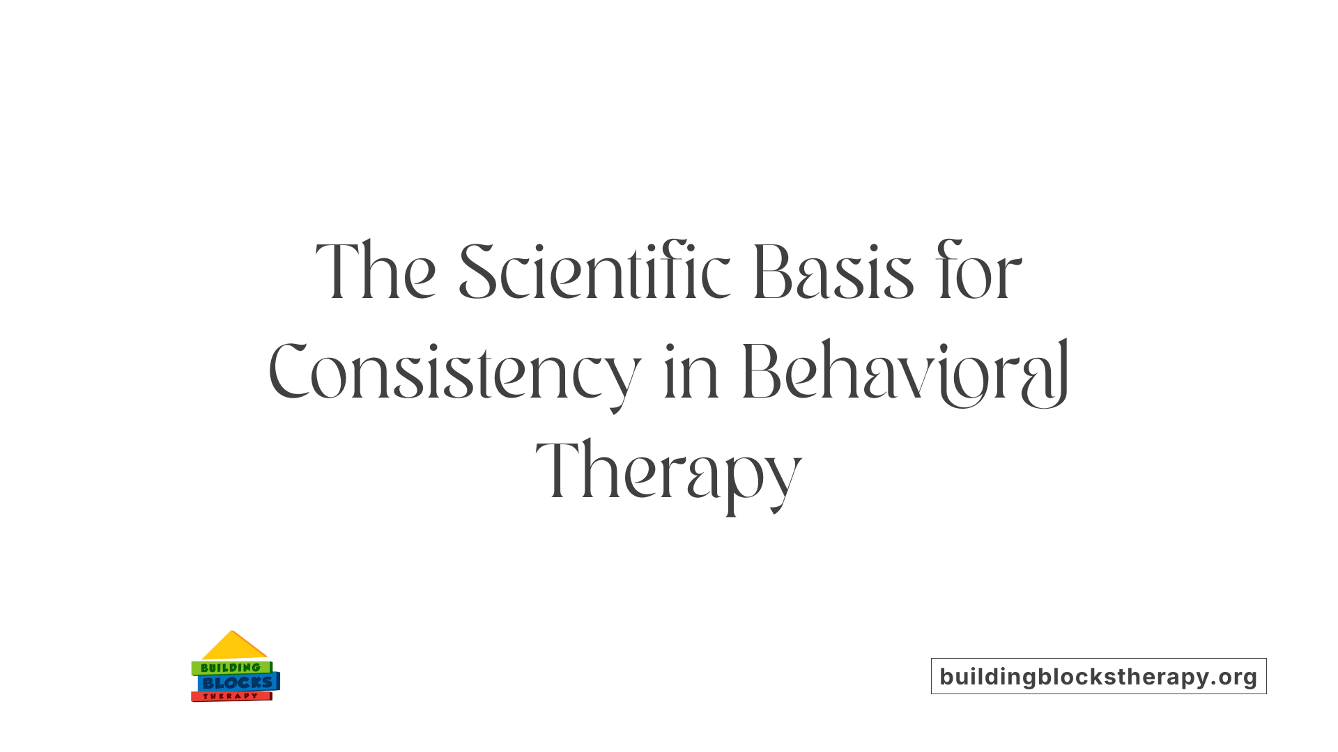 The Scientific Basis for Consistency in Behavioral Therapy