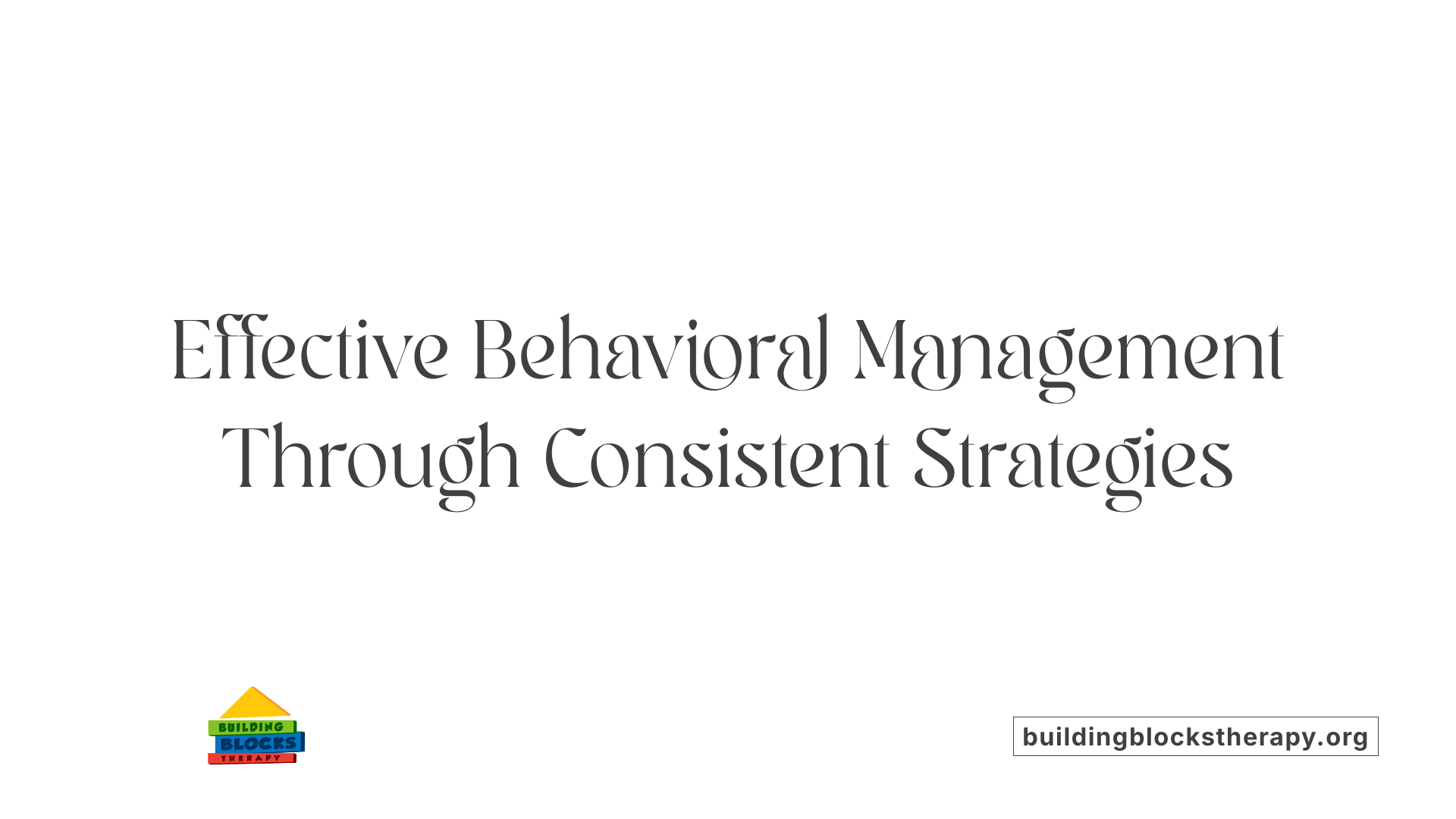 Effective Behavioral Management Through Consistent Strategies