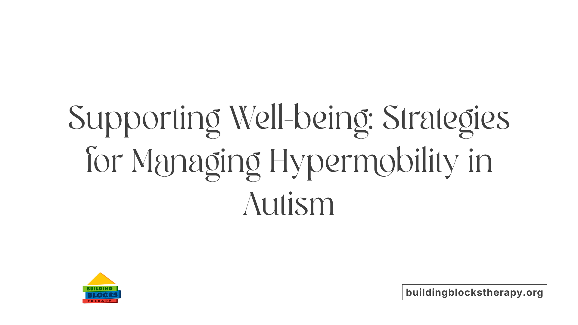 Supporting Well-being: Strategies for Managing Hypermobility in Autism