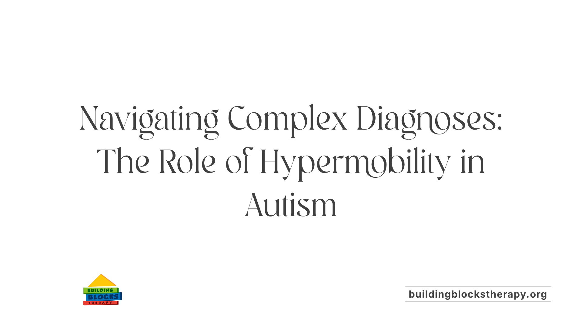 Navigating Complex Diagnoses: The Role of Hypermobility in Autism