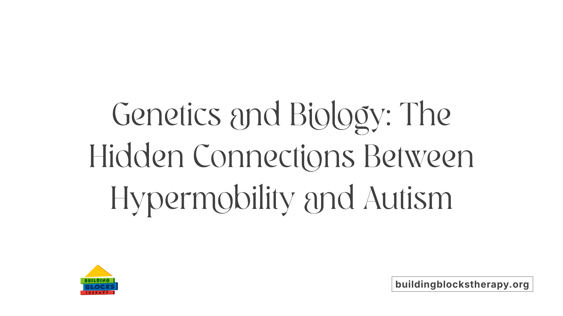 Genetics and Biology: The Hidden Connections Between Hypermobility and Autism