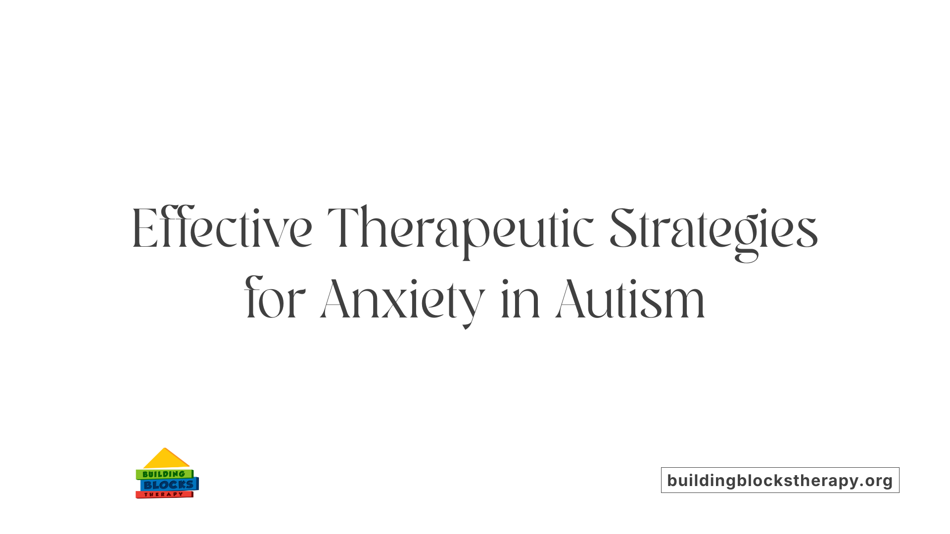 Effective Therapeutic Strategies for Anxiety in Autism