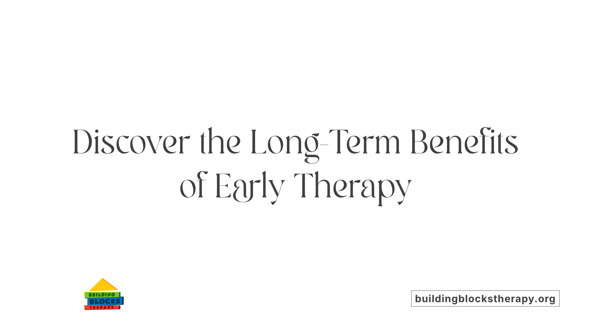 Discover the Long-Term Benefits of Early Therapy